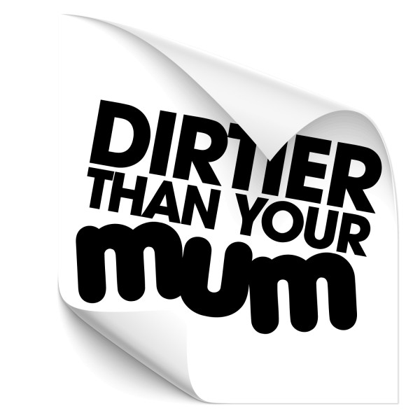 Dirtier than your Mum Car Tuning Sticker - Sprüche | Schriftzüge
